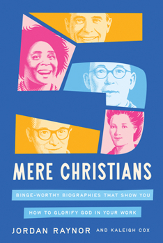 Hardcover Five Mere Christians: Binge-Worthy Biographies That Show You How to Glorify God in Your Work Book