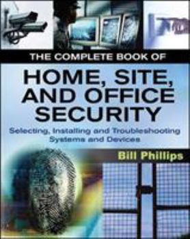 Paperback The Complete Book of Home, Site and Office Security: Selecting, Installing and Troubleshooting Systems and Devices Book