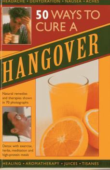 Hardcover 50 Ways to Cure a Hangover: Natural Remedies and Therapies Shown in 70 Photographs Book