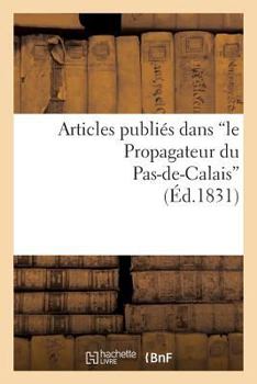 Paperback Articles Publiés Dans 'le Propagateur Du Pas-De-Calais', Sur La Conduite Administrative: de M. de Talleyrand, Préfet Du Département Du Pas-De-Calais [French] Book