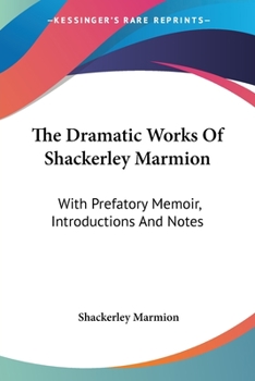 Paperback The Dramatic Works Of Shackerley Marmion: With Prefatory Memoir, Introductions And Notes Book