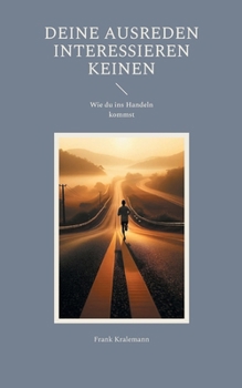 Deine Ausreden interessieren keinen: Wie du ins Handeln kommst (German Edition)