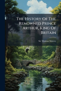 Paperback The History Of The Renowned Prince Arthur, King Of Britain Book