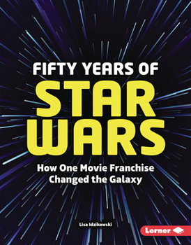 Fifty Years of Star Wars : How One Movie Franchise Changed the Galaxy