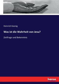 Was ist die Wahrheit von Jesu?: Zeitfrage und Bekenntniß