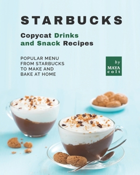 Paperback Starbucks Copycat Drinks and Snack Recipes: Popular Menu from Starbucks to Make and Bake at Home Book