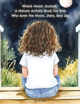 Wren's Moon Journal: A Nature Activity Book For Kids Who Love the Moon, Stars, and Sky