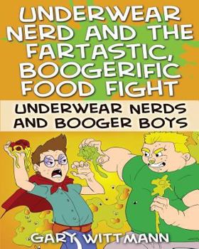 Underwear Nerd and the Fartastic, Boogerific Food Fight - Book  of the Underwear Nerd and Booger Boys