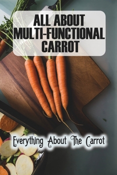 Paperback All About Multi-Functional Carrot: Everything About The Carrot Book