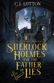 Sherlock Holmes and the Father of Lies: Book #2 in the confidential Files of Dr. John H. Watson - Book #1 of the Confidential Files of Dr. John H. Watson