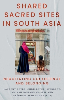 Paperback Shared Sacred Sites in South Asia: Negotiating Coexistence and Belonging Book