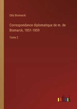 Paperback Correspondance diplomatique de m. de Bismarck, 1851-1859: Tome 2 [French] Book