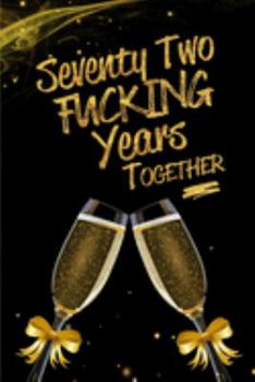Seventy Two Fucking Years Together: Blank Lined Funny Journal, Notebook as a Perfect 72nd Anniversary Romance Reunion Party Adult Gag Gift for Couples ... New Year, Valentine's Day, Thanksgiving etc.