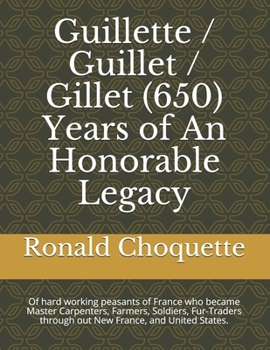 Paperback Guillette / Guillet / Gillet (650) Years of An Honorable Legacy: Of hard working peasants of France who became Master Carpenters, Farmers, Soldiers, F Book