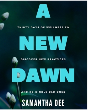 Paperback A New Dawn: Thirty days of wellness to discover new practices and re-kindle old ones Book