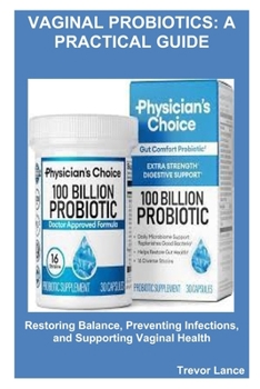 Paperback Vaginal Probiotics: A Practical Guide: Restoring Balance, Preventing Infections, and Supporting Vaginal Health Book