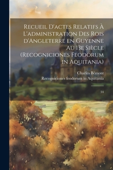 Paperback Recueil d'actes relatifs à l'administration des rois d'Angleterre en Guyenne au 13e siècle (Recogniciones feodorum in Aquitania): 34 [French] Book