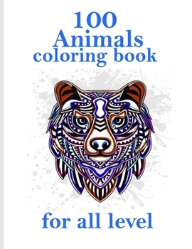 100 Animals coloring book for all level: Stress Relieving Designs Animals, Mandalas, Flowers, Paisley Patterns And So Much More: Coloring Book For Adults