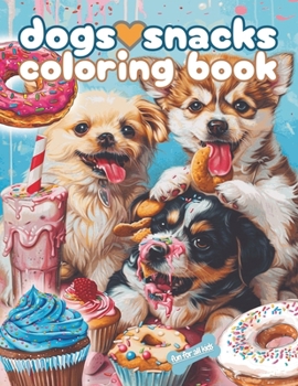 Dogs Love Snacks Coloring Book: Dogs Tasty Treats Coloring Book for kids