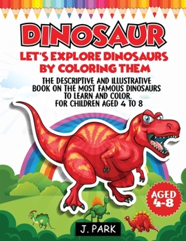Paperback Dinosaur: The descriptive and illustrative book on the most famous dinosaurs to learn and color. For Kids Aged 4 to 8 Book