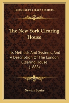 Paperback The New York Clearing House: Its Methods And Systems, And A Description Of The London Clearing House (1888) Book