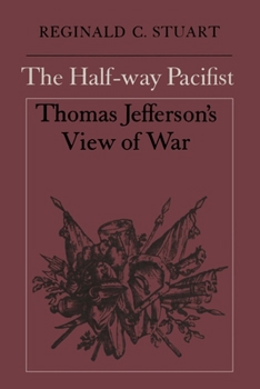 Paperback The Half-Way Pacifist: Thomas Jefferson's View of War Book