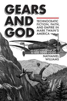 Hardcover Gears and God: Technocratic Fiction, Faith, and Empire in Mark Twain's America Book