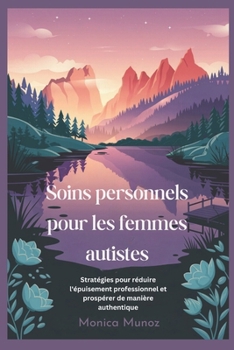 Soins personnels pour les femmes autistes: Stratégies pour réduire l'épuisement professionnel et prospérer de manière authentique (French Edition)