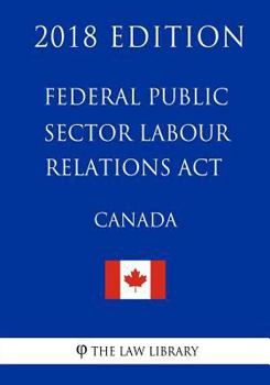Paperback Federal Public Sector Labour Relations Act (Canada) - 2018 Edition Book