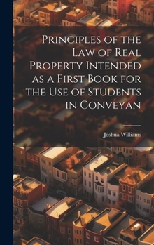 Hardcover Principles of the Law of Real Property Intended as a First Book for the use of Students in Conveyan Book