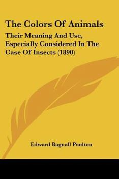 Paperback The Colors Of Animals: Their Meaning And Use, Especially Considered In The Case Of Insects (1890) Book