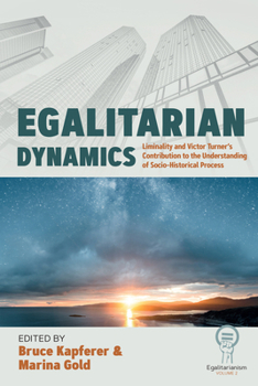 Library Binding Egalitarian Dynamics: Liminality, and Victor Turner's Contribution to the Understanding of Socio-Historical Process Book
