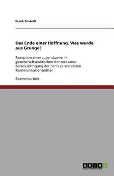 Paperback Das Ende einer Hoffnung. Was wurde aus Grunge?: Rezeption einer Jugendszene im gesellschaftspolitischen Kontext unter Berücksichtigung der darin verwe [German] Book