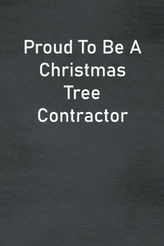 Proud To Be A Christmas Tree Contractor: Lined Notebook For Men, Women And Co Workers