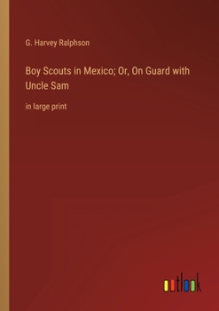 The Boy Scouts In Mexico; or, On Guard with Uncle Sam