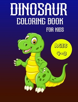 Dinosaur Coloring Book for Kids Ages 4-8: A Fun Kid Coloring Book With Dinosaur Facts For Learning And Coloring