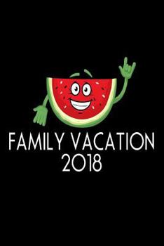 Family Vacation 2018: Funny Watermelon Summer Vacation Gift Notebook