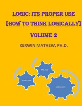 Paperback Logic: Its Proper Use [How to Think Logically] Volume 2 Book