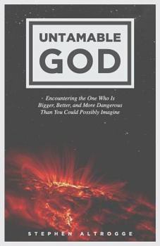 Paperback Untamable God: Encountering the One Who Is Bigger, Better, and More Dangerous Than You Could Possibly Imagine Book