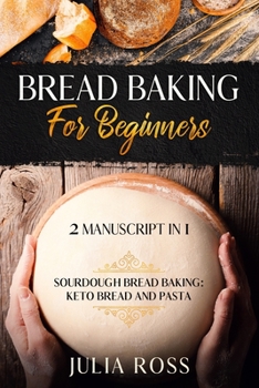 Paperback Bread Baking For Beginners: 2 Manuscript In 1: Keto Bread And Pasta: Sourdough Bread Baking Book