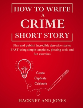 Paperback How To Write A Crime Short Story: Plan and publish incredible detective stories FAST using simple templates, plotting tools and fun exercises Book