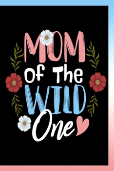 Paperback Mom of The Wild One Notebook: Lined Journal Notebook For a Mom and New Moms of Girls and Boys Perfect as a Gift For Women who are Moms - 120 Lined J Book