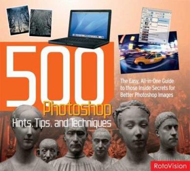 Paperback 500 Photoshop Hints, Tips, and Techniques: The Easy, All-In-One Guide to Those Inside Secrets for Better Photoshop Images Book