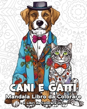 Cani e Gatti Mandala Libro da Colorare: 120 Bellissime Immagini da Colorare, Grande Libro da Colorare di Cani e Gatti (Italian Edition)