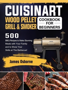 Hardcover Cuisinart Wood Pellet Grill and Smoker Cookbook for Beginners: 550 BBQ Recipes to Make Stunning Meals with Your Family and to Show Your Skills at The Book