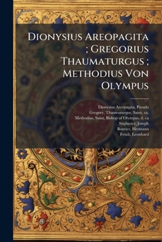 Dionysius Areopagita ; Gregorius Thaumaturgus ; Methodius Von Olympus