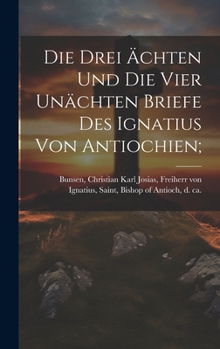 Die Drei Ächten Und Die Vier Unächten Briefe Des Ignatius Von Antiochien; (Ancient Greek Edition)