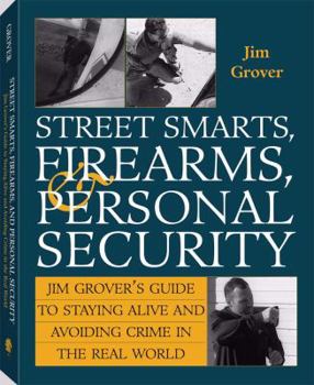 Paperback Street Smarts, Firearms, and Personal Security: Jim Grover's Guide to Staying Alive and Avoiding Crime in the Real World Book