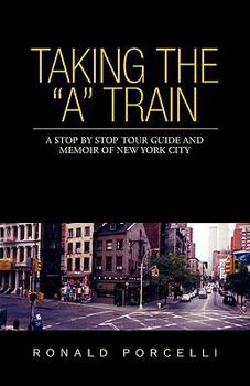 Taking The A Train: A Stop By Stop Tour Guide And Memoir Of New York City