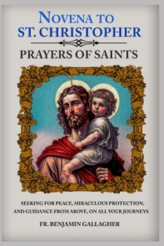 Novena to St. Christopher: Seeking For Peace, Miraculous Protection, And Guidance From Above, On All Your Journeys (Novena Prayers Of Saints)
